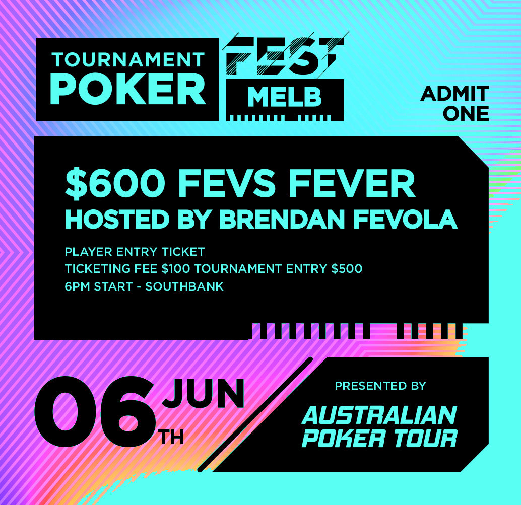 $600 Fev's Fever - Hosted by Brendan Fevola - Player Entry or Re-Entry Ticket